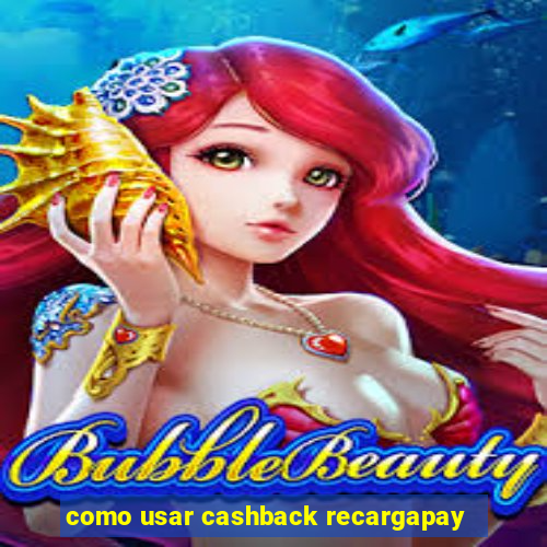 como usar cashback recargapay